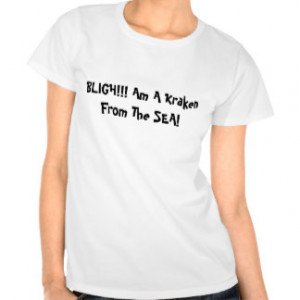 BLIGH!!! Am A Kraken From The SEA! Tshirts