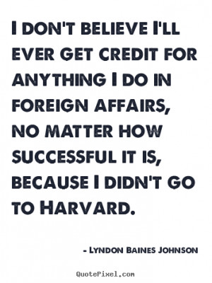 ... foreign affairs, no matter how successful it is, because I didn't go