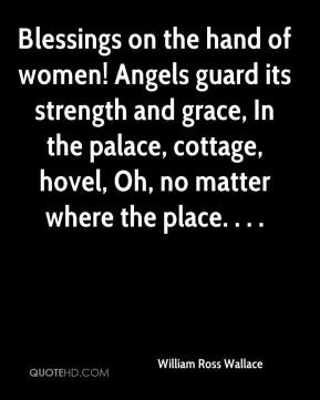 William Ross Wallace - Blessings on the hand of women! Angels guard ...