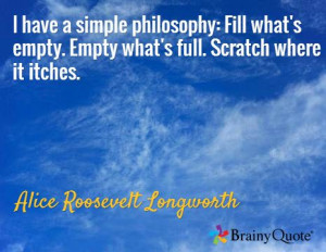... what's full. Scratch where it itches. / Alice Roosevelt Longworth