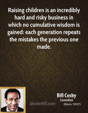 Raising children is an incredibly hard and risky business in which no ...