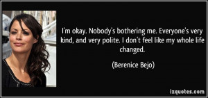 ... very polite. I don't feel like my whole life changed. - Berenice Bejo