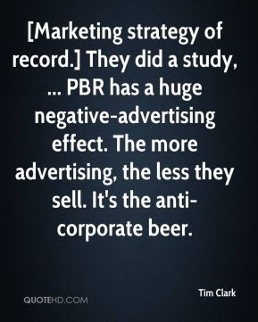 Marketing strategy of record.] They did a study, ... PBR has a huge ...