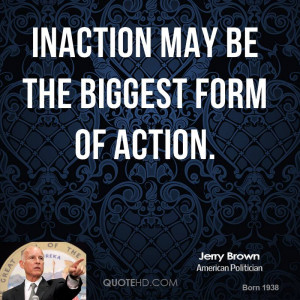 Inaction may be the biggest form of action.