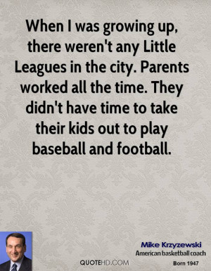 When I was growing up, there weren't any Little Leagues in the city ...