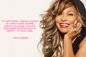 ... not educated. But that was my dream – to have class. – Tina Turner