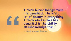 Think Human beings Make Life Beautiful ~ Beauty Quote