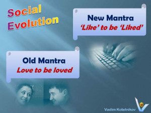 Social Evolution: Old mantra: Love to be loved. New mantra: Like to be ...