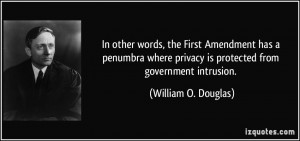 ... privacy is protected from government intrusion. - William O. Douglas
