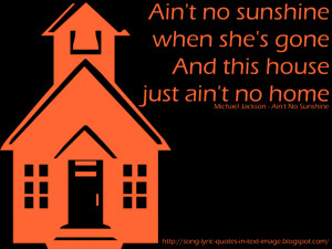 ain t no sunshine when she s gone and this house just ain t no home ...
