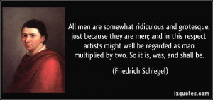 All men are somewhat ridiculous and grotesque, just because they are ...