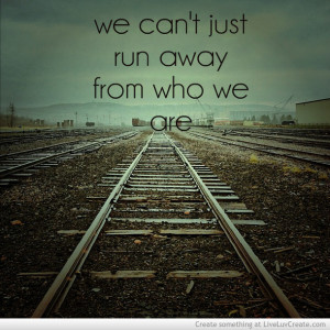 ... inspirational, love, pretty, quote, quotes, we cant just run away who