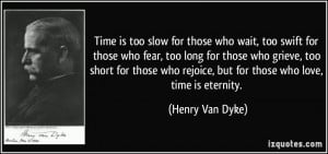 Time is too slow for those who wait, too swift for those who fear, too ...