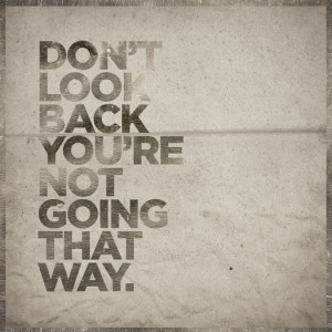 Don’t Look Back, You’re Not Going That Way.