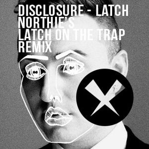 Disclosure - Latch feat. Sam Smith (Northie's 'Latch On The Trap Remix ...