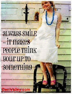 Always Smile It Makes People Think Your Up To Something ”