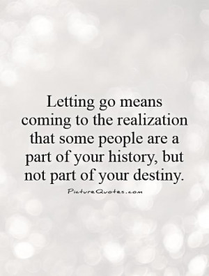 Letting go means coming to the realization that some people are a part ...