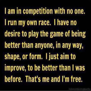 am in competition with no one i run my own race