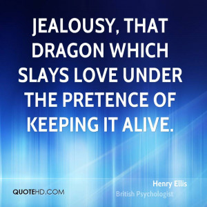 Jealousy, that dragon which slays love under the pretence of keeping ...