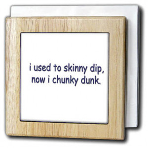 3dRose - Funny Quotes And Sayings - I Used to Skinny Dip now I chunky ...