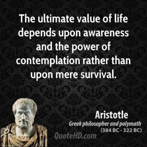 value of life depends upon awareness and the power of contemplation ...