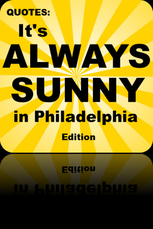 Quotes - It's Always Sunny In Philadelphia Edition