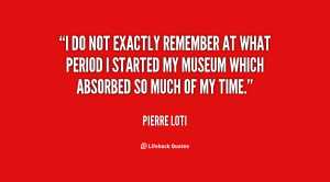 do not exactly remember at what period I started my museum which ...