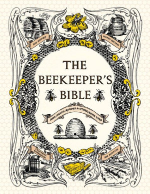 ... : The Beekeeper's Bible: Bees, Honey, Recipes & Other Home Uses Book