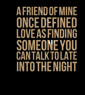 ... defined love as finding someone you can talk to late into the night
