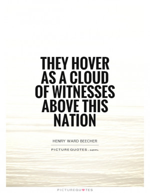 They hover as a cloud of witnesses above this nation Picture Quote #1
