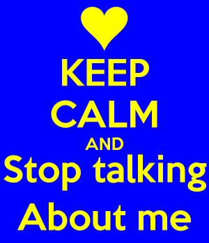 keep-calm-and-stop-talking-about-me.png#talking%20about%20me%20600x700