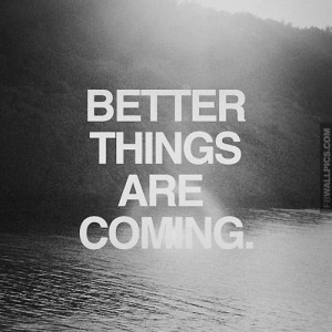 Better Things Are Coming Quote Picture