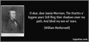 dear, dear Jeanie Morrison, The thochts o' bygane years Still fling ...