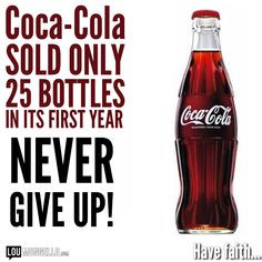 Coca-Cola sold only 25 bottles in its first year but kept going. So ...