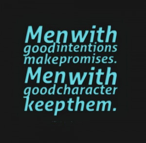 ... make promises. Men with good character keep them. #men #quotes