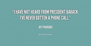 have not heard from President Barack. I've never gotten a phone call ...