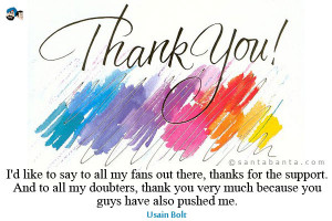 like to say to all my fans out there, thanks for the support. And ...