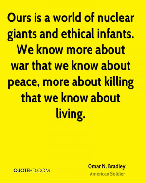 world of nuclear giants and ethical infants. We know more about war ...