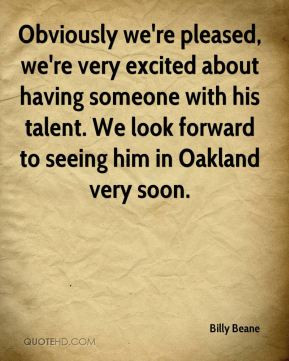 Billy Beane - Obviously we're pleased, we're very excited about having ...
