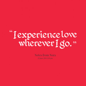 Quotes Picture: i experience love wherever i go
