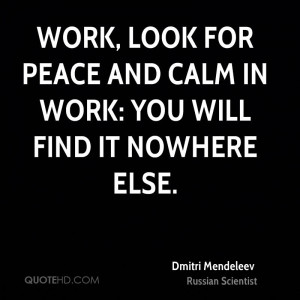 Work, look for peace and calm in work: you will find it nowhere else.