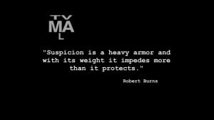 Suspicion is a heavy armor and with its weight it impedes more than it ...