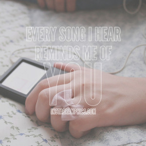 ... Every Song I Hear Reminds Me of You Quote graphic from Instagramphics