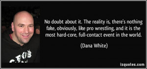 ... reality is, there's nothing fake, obviously, like pro wrestling