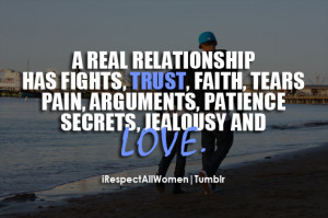 irespectallwomen:A real relationship has fights, trust, faith, tears ...