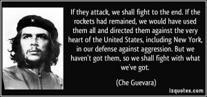 If they attack, we shall fight to the end. If the rockets had remained ...
