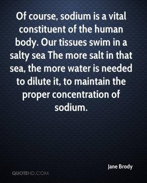 Jane Brody - Of course, sodium is a vital constituent of the human ...