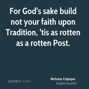 For God's sake build not your faith upon Tradition, 'tis as rotten as ...