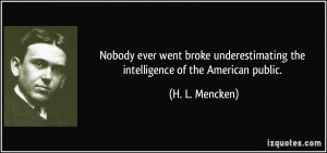... the intelligence of the American public. - H. L. Mencken