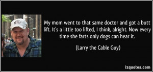 ... Now every time she farts only dogs can hear it. - Larry the Cable Guy